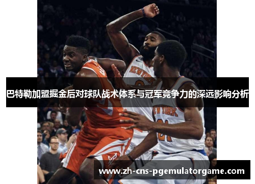 巴特勒加盟掘金后对球队战术体系与冠军竞争力的深远影响分析