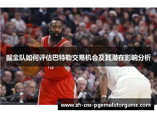 掘金队如何评估巴特勒交易机会及其潜在影响分析