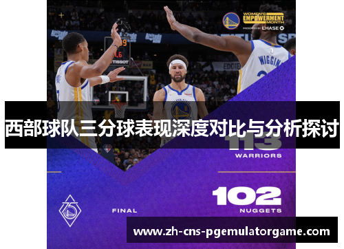 西部球队三分球表现深度对比与分析探讨