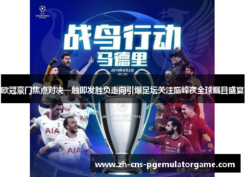 欧冠豪门焦点对决一触即发胜负走向引爆足坛关注巅峰夜全球瞩目盛宴